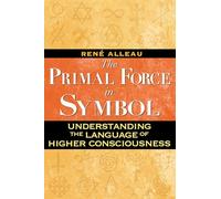 Primal Force in Symbol: Understanding the Language of Higher Consciousness