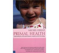 Primal Health : Understanding the Critical Period Between Conception and the First Birthday