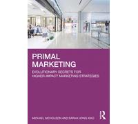 Primal Marketing : Evolutionary Secrets for Higher-Impact Marketing Strategies