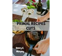 PRIMAL RECIPES CUTS: Delicious butcher Recipes guide with simple wholesome healthy plant-based modern food balance diet