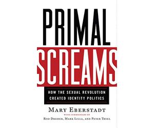 Primal Screams: How the Sexual Revolution Created Identity Politics
