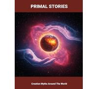 Primal Stories: Creation Myths Around The World