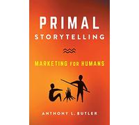 Primal Storytelling: Marketing for Humans