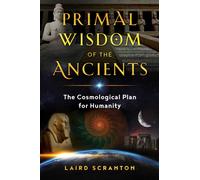 Primal Wisdom of the Ancients : The Cosmological Plan for Humanity