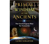 Primal Wisdom of the Ancients: The Cosmological Plan for Humanity