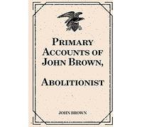Primary Accounts of John Brown, Abolitionist