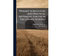 Primary Agriculture And Practical Arithmetic For Use In The County Schools