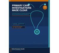 Primary Care Investigations Made Clear: A Practical Guide for Physician Associates, GPs and Advanced Nurse Practitioners (Primary Care Investigations Made Clear Volume number: 1)