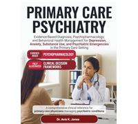 Primary Care Psychiatry: Evidence-Based Diagnosis, Psychopharmacology, and Behavioral Health Management for Depression, Anxiety, Substance Use, and Psychiatric Emergencies in the Primary Care Setting