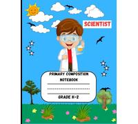 Primary Composition Notebook: A Scientist Edition of Draw and Write Journal For Grade K-2 Using Picture Space and Dotted Midline