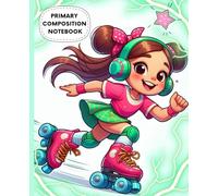Primary Composition Notebook: Cute Roller Skating Girl with Headphones - Fun Writing Journal for Creative Kids: Handwriting Practice Book for ... Love Sports, Music, and Colorful Adventures