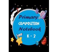Primary Composition Notebook K-2: Draw and Write Journal for Kids, Ruled Lines with Dotted Midline and Picture Space, Story Writing Notebook