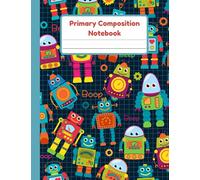 Primary Composition Notebook: Robot Handwriting Practice Paper With Dotted Mid Line And Drawing Space For Grades K-2 | 120 Pages | 8.5 x 11 In