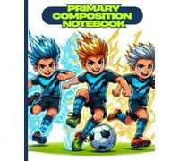 Primary Composition Notebook: Soccer Heroes in Action - Cool Sports Writing Journal for Boys: Dynamic Sports Theme for Young Athletes - Fun Handwriting Practice Book for Grades K-2, 7.5 x 9.25 in, 100