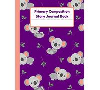 Primary Composition Story Journal Book: Koala Notebook | Dotted Mid Line And Drawing Space For Grades K-2 | Koala Draw And Write Journal For Kids | Handwriting Practice Paper | 120 Pages | 8.5 x 11 In