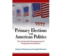 Primary Elections and American Politics: The Unintended Consequences of Progressive Era Reform