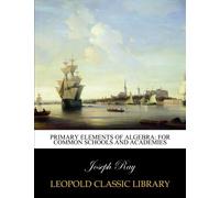 Primary elements of algebra: for common schools and academies