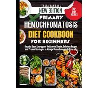 Primary Hemochromatosis Diet Cookbook for Beginners: Reclaim Your Energy and Health with Simple, Delicious Recipes and Proven Strategies to Manage Hemochromatosis Naturally