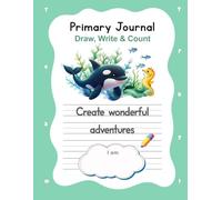 PRIMARY JOURNAL FOR KIDS AGES 4-7. DRAW, WRITE & COUNT WITH JAY THE BRAVE LITTLE ORCA - ALPHABET & NUMBER TRACING WORKBOOK: Creative Writing & Drawing ... & 1st Grade Workbook with QR Bonus