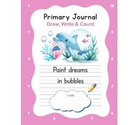 PRIMARY JOURNAL FOR KIDS AGES 4-7. DRAW, WRITE & COUNT WITH SKY, THE GENTLE LITTLE DOLPHIN - ALPHABET & NUMBER TRACING WORKBOOK: Creative Writing & ... & 1st Grade Educational Workbook with QR