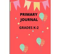 Primary Journal Grades K-2: Kids Story Journal Notebook with Half Blank and Half Wide Ruled Pages for Drawing, and Writing. Great for Pre-Schoolers, Toddlers and Kindergarten!