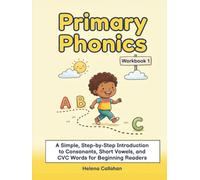 Primary Phonics - Workbook 1: A Simple, Step-by-Step Introduction to Consonants, Short Vowels, and CVC Words for Beginning Readers