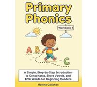 Primary Phonics - Workbook 1: A Simple, Step-by-Step Introduction to Consonants, Short Vowels, and CVC Words for Beginning Readers