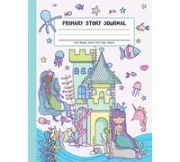 Primary Story Journal - Mermaid Princess: Grades K-2 Draw and Write Composition Book with Dotted Midline and Picture Space for Early Childhood, Kindergarten and Preschool