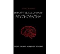 Primary vs Secondary Psychopathy: Origins, Emotions, Behaviours, Treatment
