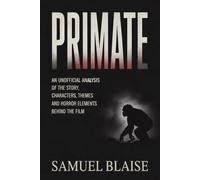Primate: An Unofficial Analysis of the Story, Characters, Themes, and Horror Elements Behind the Film
