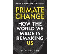 Primate Change : How the world we made is remaking us