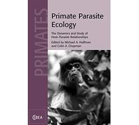 Primate Parasite Ecology: The Dynamics and Study of Host-Parasite Relationships: 57 (Cambridge Studies in Biological and Evolutionary Anthropology, Series Number 57)