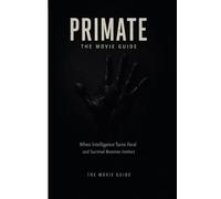 PRIMATE: THE MOVIE GUIDE: When Intelligence Turns Feral and Survival Becomes Instinct