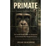 PRIMATE: The Untold Truth of Ben the Chimpanzee and the Attack That Changed Everything