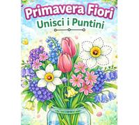 Primavera Fiori Unisci i Puntini: Rilassanti Bellissimi Primavera Fiori - Puzzle Unisci i Puntini per Adulti, Anziani e Bambini