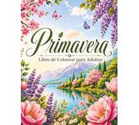 Primavera Libro de Colorear para Adultos: Ilustraciones Relajantes de Jardines, Paisajes Naturales, Flores para Relajación y Antiestrés