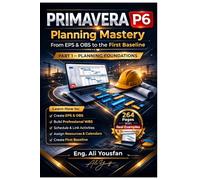 PRIMAVERA P6 Planning Mastery From EPS OBS to the First Baseline.Volume 1 (English Edition): Project Planning, Scheduling, and Baseline Management (Primavera Mastery Series,)