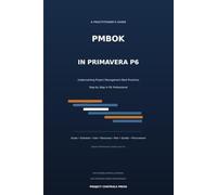 Primavera P6 & PMBOK in Practice: A Step-by-Step Guide to Implementing PMBOK's Best Practices (Schedule, Cost, Risk, EVM and More) in Primavera P6