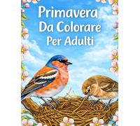 Primavera Rilassanti Libro da Colorare per Adulti: 100 Pagine in Grande Formato, Ideale per Anziani - Fiori Primaverili, Animali, Paesaggi e Natura