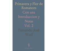 Primavera y Flor de Romances: Con una Introduccion y Notas