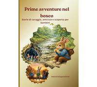 PRIME AVVENTURE NEL BOSCO: Storie di coraggio, amicizia e scoperta per bambini