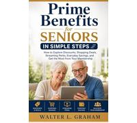 Prime Benefits for Seniors In Simple Steps: How to Explore Discounts, Shopping Deals, Streaming Perks, Everyday Savings, and Get the Most from Your Membership