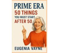 Prime Era: 50 Things You Must Start After 50