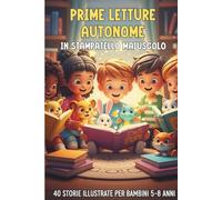 Prime letture autonome in stampatello maiuscolo: 40 Storie illustrate per bambini 5-8 Anni. Racconti brevi su Emozioni, Amicizia e Valori. Libro per ... a leggere da soli con illustrazioni a colori