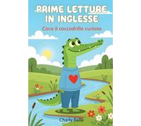 Prime letture in Inglese: Coco il coccodrillo curioso. Storia bilingue Italiano-Inglese per bambini per imparare l’Inglese in modo divertente