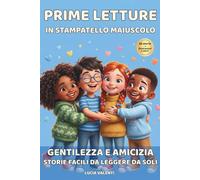 Prime Letture in Stampatello Maiuscolo: 50 Racconti sulla Gentilezza e l'Amicizia per Bambini - Storie Brevi in Stampatello Maiuscolo per Bambini dai 5 agli 8 Anni