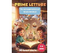 Prime letture in stampatello maiuscolo: 50 storie brevi per bambini dai 5 agli 8 anni per imparare a leggere in stampatello maiuscolo | Lettura facilitata con testi semplici e divertenti