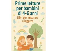 Prime letture per bambini dai 4 ai 6 anni: Racconti facili e divertenti per imparare a leggere e crescere con illustrazioni a colori