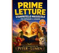 Prime Letture Stampatello Maiuscolo. Bambini 6 anni.: Storie brevi, semplici, educative per imparare a leggere e sviluppare autonomia e sicurezza nella lettura. Piter e Lumen.