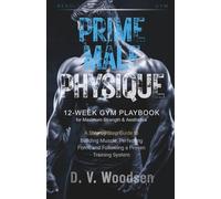 Prime Male Physique: 12-Week Gym Playbook for Maximum Strength & Aesthetics: A Step-by-Step Guide to Building Muscle, Perfecting Form, and Following a ... Training System (Prime Male Physique Series)